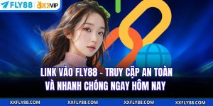 Link Vào FLY88 - Truy Cập An Toàn Và Nhanh Chóng Ngay Hôm Nay